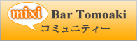 [Bar Tomoaki]mixiコミュニティー